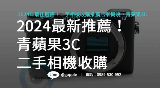 專業推薦2024年！青蘋果3C二手相機收購，高價回收舊機，舊換新省更多！